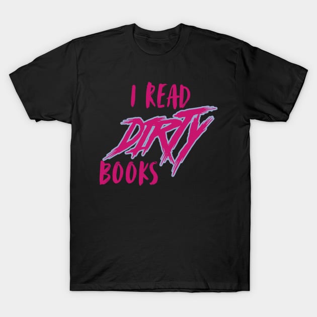 I Read Dirty Books T-Shirt by Alex Grayson - Therapy Required Romance